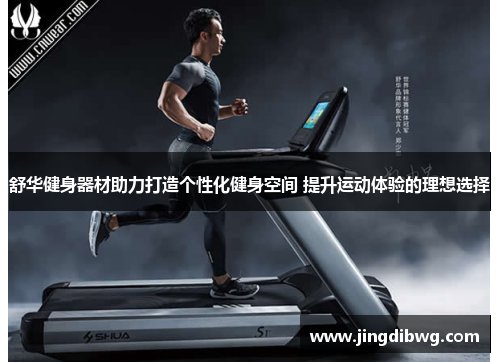 舒华健身器材助力打造个性化健身空间 提升运动体验的理想选择